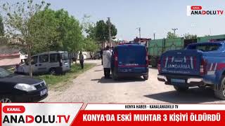 KONYA'DA ESKİ MUHTAR 3 KİŞİYİ ÖLDÜRDÜ