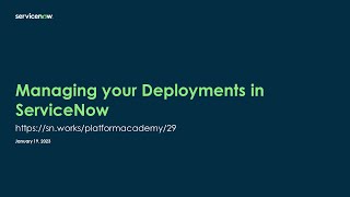 Platform Academy Session #29 - January 19, 2023 - Managing your Deployments in ServiceNow