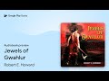 Jewels of Gwahlur by Robert E. Howard · Audiobook preview