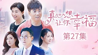 真心想让你幸福 第27集（范明、朱锐、闫学晶、曾黎 领衔主演）｜都市情感剧