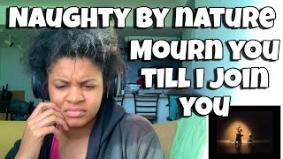 NAUGHTY BY NATURE “ MOURN YOU TILL I JOIN YOU “ REACTION