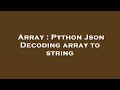 Array : Python Json Decoding array to string