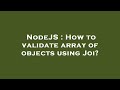 NodeJS : How to validate array of objects using Joi?