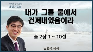 20210407 새벽 / 내가 그를 물에서 건져내었음이라 / 출2장1~10절 / 김형욱목사