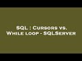 SQL : Cursors vs. While loop - SQLServer