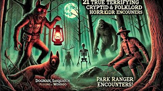 21 TRUE Terrifying Cryptids & Folklore Horror Stories Dogman, Sasquatch, Wendigo, Park Ranger