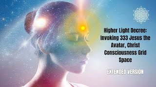 Higher Light Decree: Invoking 333 Jesus the Avatar, Christ Consciousness Grid Space