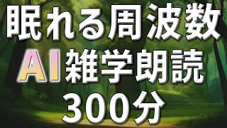 【雑学朗読】女性AIがお届け眠れる周波数雑学朗読5時間【睡眠用・聞き流し用】