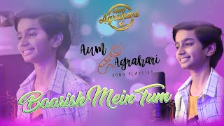 Baarish Mein Tum || Aum Agrahari || Neha K, Rohanpreet S || Hindi Songs || New Songs 2023
