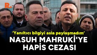 Nasuh Mahruki'ye hapis cezası: Ben yanıltıcı bilgiyi asla paylaşmadım!