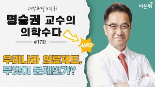 [명승권 교수의 의학수다] 시즌2 #17 ‘우리나라 의료제도, 무엇이 문제인가?’ (국립암센터 명승권)