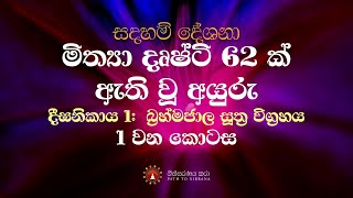 මිත්‍යා දෘෂ්ටි 62 ක්  ඇති වූ අයුරු - බ්‍රහ්මජාල සූත්‍රය - 1 වන දේශනාව  ~ නිස්සරණය කරා ~ (24.08.2020)