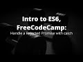 Handle a Rejected Promise with catch, Learn ES6 on freeCodeCamp 2020