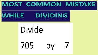 Divide     705      by     7     Most   common  mistake  while   dividing