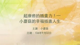 20170902大東講堂－小蘑菇「超療癒的插畫力！—小蘑菇的幸福插畫人生」－影音紀錄