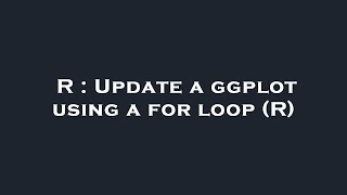 R : Update a ggplot using a for loop (R)