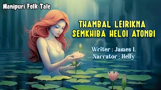 Thambal Leirikna semkhiba Heloi Atonbi || Manipuri Folk tale || James L✍️ ||  Helly Maisnam🎤