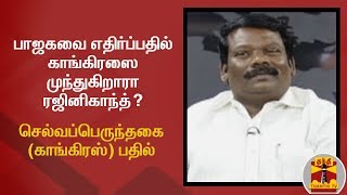 பாஜகவை எதிர்ப்பதில் காங்கிரஸை முந்துகிறாரா  ரஜினிகாந்த்? - செல்வப்பெருந்தகை (காங்கிரஸ்) பதில்