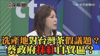 《新聞深喉嚨》精彩片段　洗產地對台灣茶假議題？蔡政府抹紅自貿區？