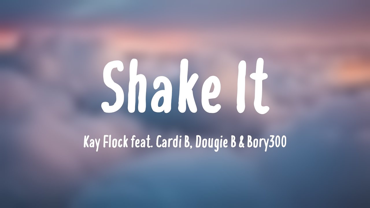 Shake It - Kay Flock Feat. Cardi B, Dougie B & Bory300 [Lyric Song] 🦭 ...