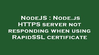 NodeJS : Node.js HTTPS server not responding when using RapidSSL certificate