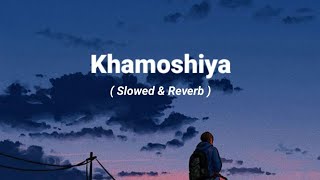 Khamoshiyan (Slowed+Reverb) | Lofi Music