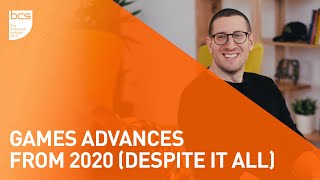 Games Advances from 2020 (despite it all) | BCS Animation and Games Development | BCS Sussex branch