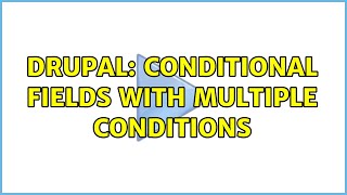 Drupal: Conditional Fields with multiple conditions