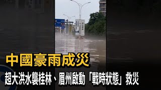 中國豪雨成災　超大洪水襲桂林、眉州啟動「戰時狀態」救災－民視新聞