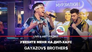 GAYAZOV$ BROTHER$ - Увезите Меня на Дип-хаус (LIVE @ Авторадио)