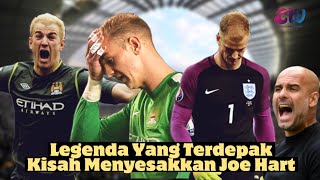 Legenda Yang Dicampakkan! Kisah Mantan Kiper Manchester City Joe Hart!