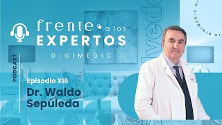 Podcast Médico | Frente a los Expertos | Dr.  Waldo Sepúlveda | Ep 13