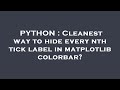 PYTHON : Cleanest way to hide every nth tick label in matplotlib colorbar?