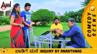 ಬಾಡಿಗೆ ಮನೆ Inquiry By Ananthnag | Amulya | Ganesh | Sadhu Kokila Comedy Scene | Shravani Subramanya