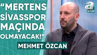 Mehmet Özcan: "Galatasaray - Sivasspor Maçında Mertens Oynamayacak!" / A Spor / Maç Günü