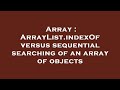 Array : ArrayList.indexOf versus sequential searching of an array of objects