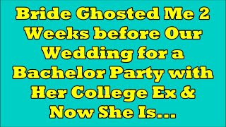 Bride Ghosted Me 2 Weeks before Our Wedding for a Bachelor Party with Her College Ex \u0026 Now She Is...