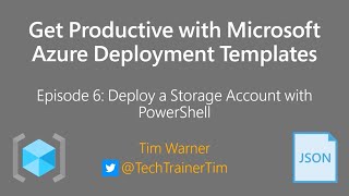 Get Productive with MS Azure Deployment Templates Episode 6 - Deploy a Storage Account w/ PowerShell