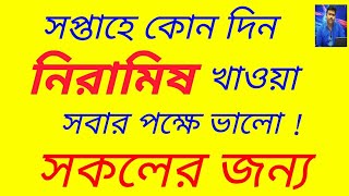 সপ্তাহে কোন দিন নিরামিষ খাওয়া সবার পক্ষে ভালো, সকলের জন্য.# BUBUL SHASTRY ASTRO.