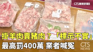 掛羊肉賣豬肉？「標示不實」最高罰400萬　業者喊冤｜華視新聞 20250211@CtsTw