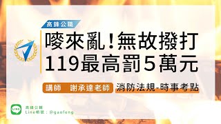 時事｜消防法規-無故撥打119最高罰五萬元｜高鋒公職補習班