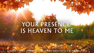 YOUR PRESENCE IS HEAVEN TO ME | Worship \u0026 Instrumental Music With Scriptures | Christian Piano