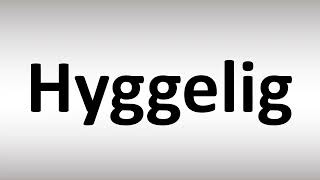 How to Pronounce Hyggelig