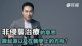 【非侵襲治療的意思跟起源以及在醫學上的方向？】宸曜國際醫療體系 創辦人｜陳湧仁醫學博士｜G智醫師系列