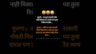 मुलगी :- जर तुला सरकारी जॉब नाही मिळाला तर आमचे पप्पा तुला रिजेक्ट करतील...मुलगा :- आणि जर मला