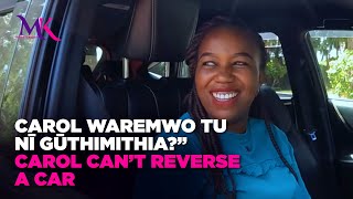 “Carol waremwo tu nī gūthimithia🤣🤣🤣?” Carol can’t reverse a car🤣🤣