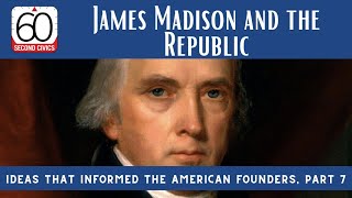 James Madison and the Republic: Ideas that Informed the American Founders, Part 7