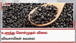 உளுந்திற்கு போதிய விலை கிடைக்கவில்லையென விவசாயிகள் கவலை