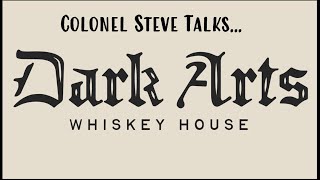 Colonel Steve Talks #DarkArts #Whiskey House