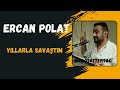 ercan polat yıllarla savaştım 2024